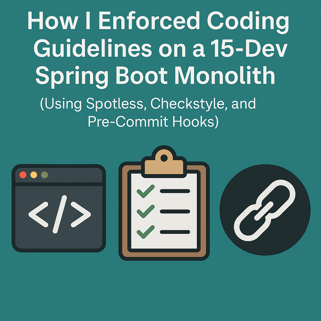 How I Enforced Coding Guidelines on a 15-Dev Spring Boot Monolith (Using Spotless, Checkstyle, and…