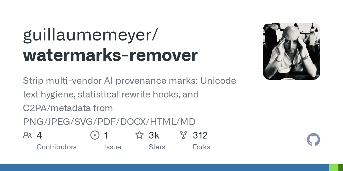 Preview of GitHub - guillaumemeyer/watermarks-remover: Strip multi-vendor AI provenance marks: Unicode text hygiene, statistical rewrite hooks, and C2PA/metadata from PNG/JPEG/SVG/PDF/DOCX/HTML/MD