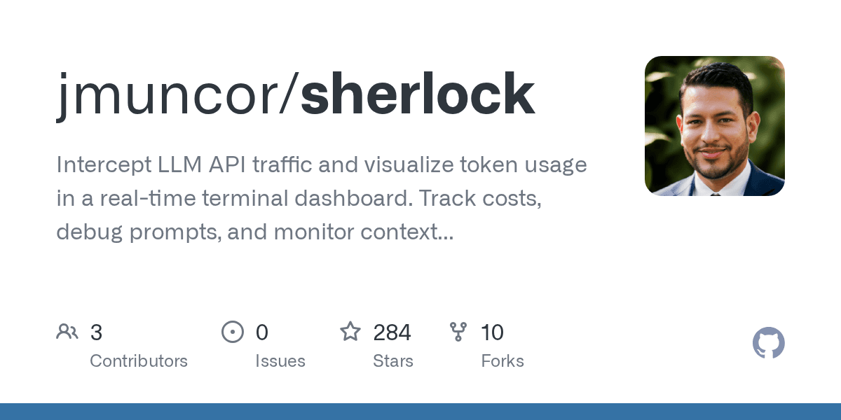 Preview of GitHub - jmuncor/sherlock: Intercept LLM API traffic and visualize token usage in a real-time terminal dashboard. Track costs, debug prompts, and monitor context window usage across your AI development sessions.