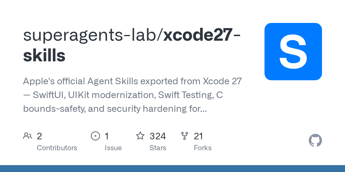 GitHub - superagents-lab/xcode27-skills: Apple’s official Agent Skills exported from Xcode 27 — SwiftUI, UIKit modernization, Swift Testing, C bounds-safety, and security hardening for AI coding agents.