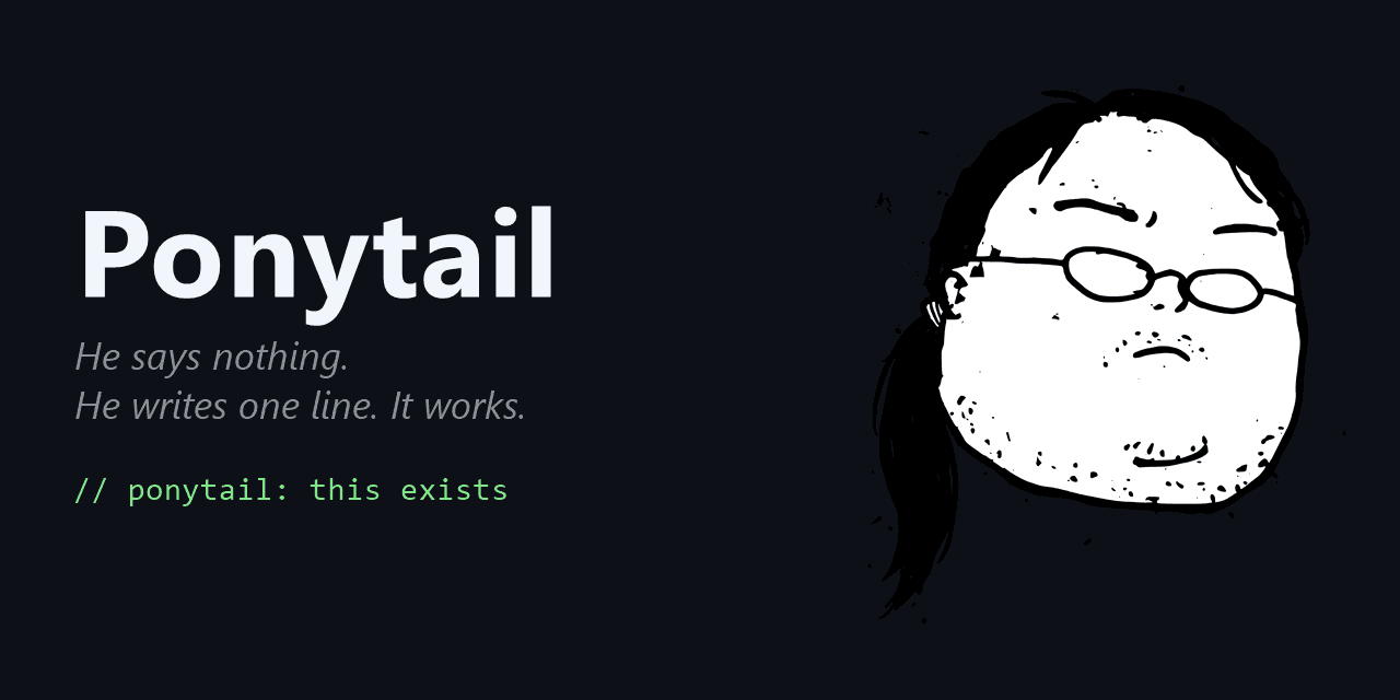 Preview of GitHub - DietrichGebert/ponytail: Makes your AI agent think like the laziest senior dev in the room. The best code is the code you never wrote.