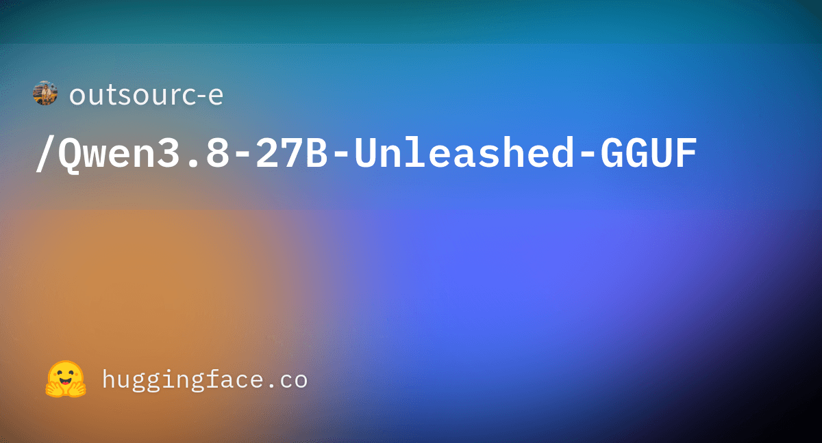 Preview of outsourc-e/Qwen3.8-27B-Unleashed-GGUF · Hugging Face
