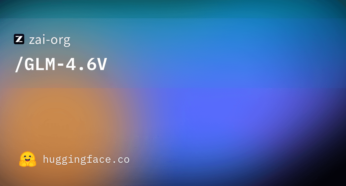 Preview of zai-org/GLM-4.6V · Hugging Face