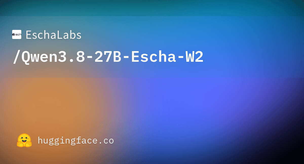 Preview of EschaLabs/Qwen3.8-27B-Escha-W2 · Hugging Face