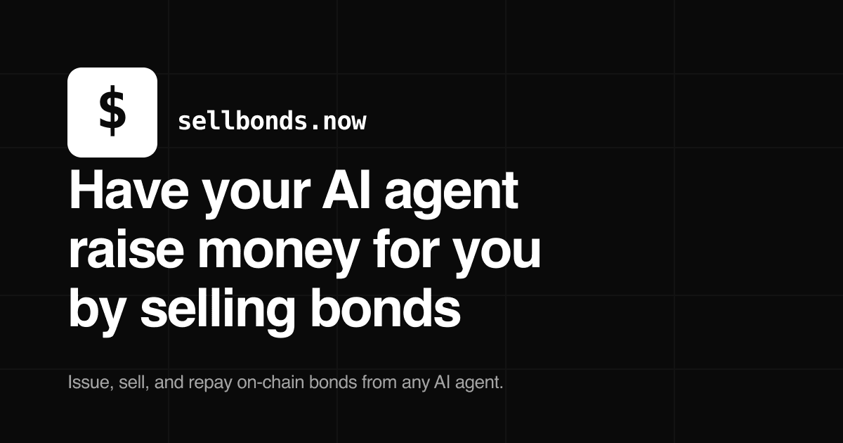 Preview of Have your AI agent raise money for you by selling bonds — sellbonds.now