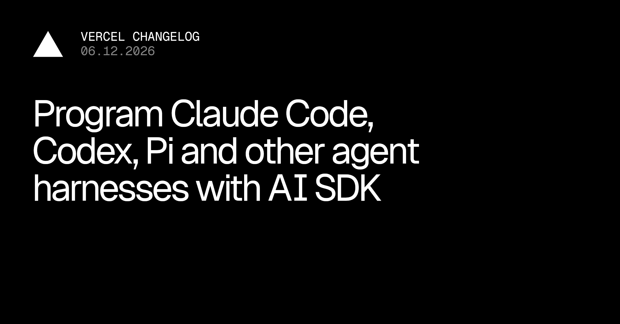 Program Claude Code, Codex, Pi and other agent harnesses with AI SDK - Vercel