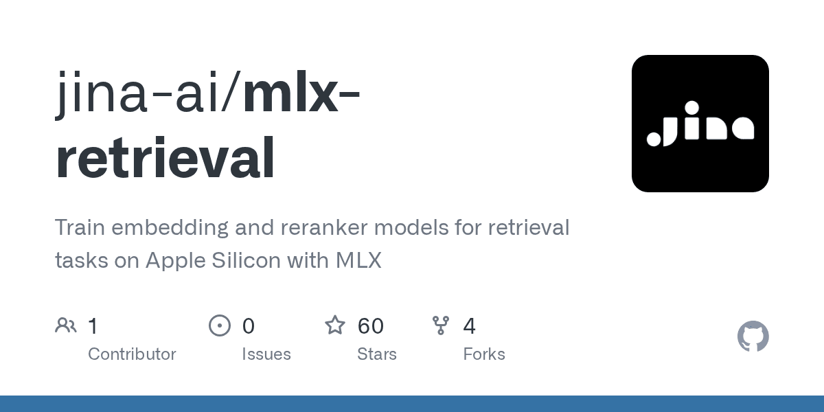 GitHub - jina-ai/mlx-retrieval: Train embedding and reranker models for retrieval tasks on Apple Silicon with MLX