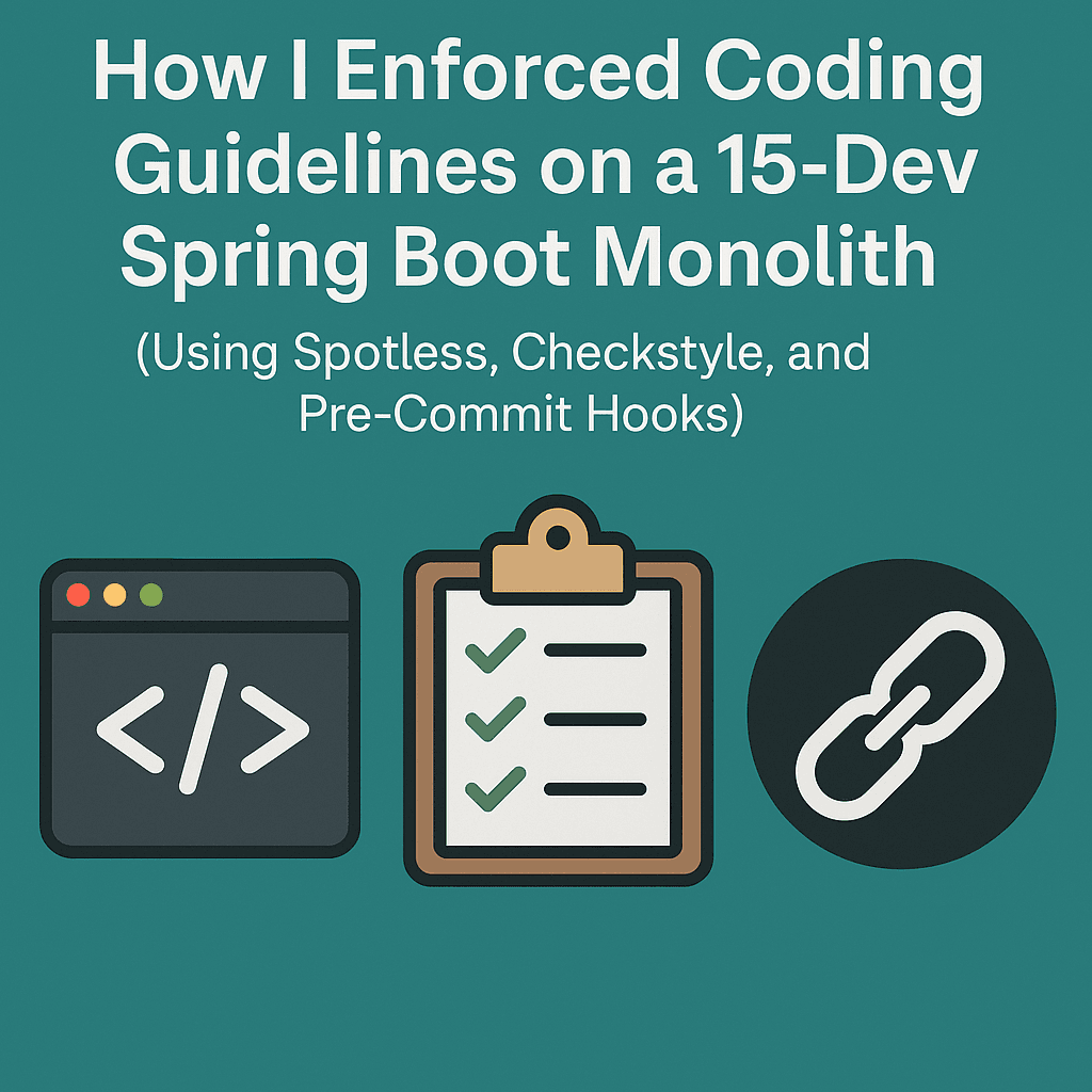 How I Enforced Coding Guidelines on a 15-Dev Spring Boot Monolith (Using Spotless, Checkstyle, and…