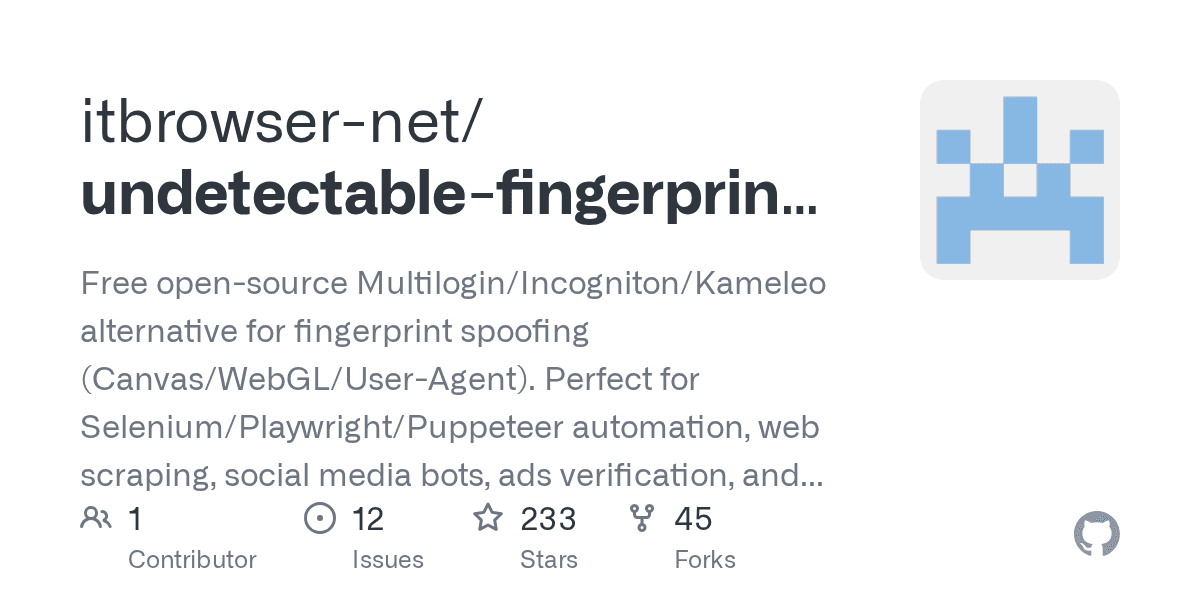 GitHub - itbrowser-net/undetectable-fingerprint-browser: Free open-source Multilogin/Incogniton/Kameleo alternative for fingerprint spoofing (Canvas/WebGL/User-Agent). Perfect for Selenium/Playwright/Puppeteer automation, web scraping, social media bots, ads verification, and multi-accounting based on chromium. Avoid bans, bypass anti-bot systems, and prevent tracking with customizable stealth browsing