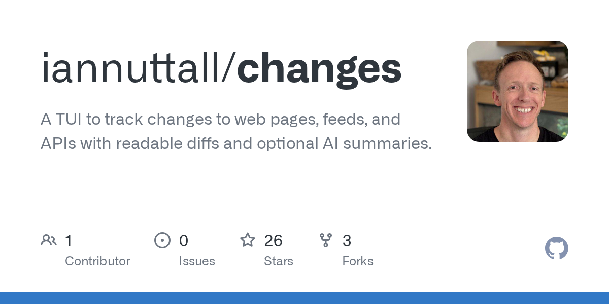 GitHub - iannuttall/changes: A TUI to track changes to web pages, feeds, and APIs with readable diffs and optional AI summaries.